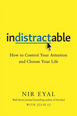 “Indistractable: How to Control Your Attention and Choose Your Life” – A Guide To Sculpting Your Existence From Raw Experience