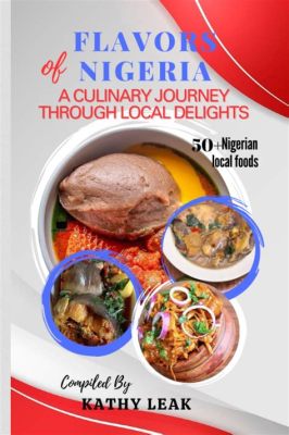  Journey Through Nigerian Flavors: A Culinary Tapestry Woven With Tradition and Innovation